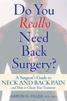 Do You Really Need Back Surgery? : A Surgeon's Guide to Neck and Back Pain and How to Choose Your Treatment