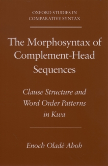 The Morphosyntax of Complement-Head Sequences : Clause Structure and Word Order Patterns in Kwa