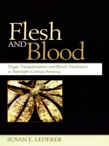 Flesh and Blood : Organ Transplantation and Blood Transfusion in 20th Century America