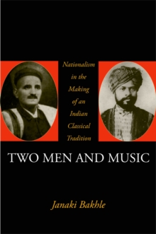 Two Men and Music : Nationalism in the Making of an Indian Classical Tradition