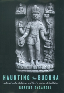 Haunting the Buddha : Indian Popular Religions and the Formation of Buddhism