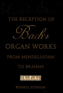 The Reception of Bach's Organ Works from Mendelssohn to Brahms