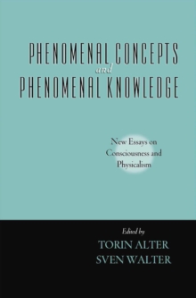 Phenomenal Concepts and Phenomenal Knowledge : New Essays on Consciousness and Physicalism