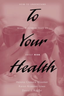 To Your Health : How to Understand What Research Tells Us about Risk