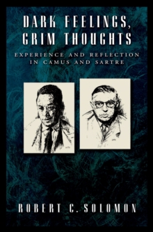 Dark Feelings, Grim Thoughts : Experience and Reflection in Camus and Sartre