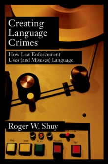 Creating Language Crimes : How Law Enforcement Uses (and Misuses) Language