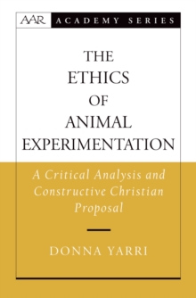 The Ethics of Animal Experimentation : A Critical Analysis and Constructive Christian Proposal