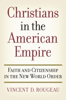 Christians in the American Empire : Faith and Citizenship in the New World Order