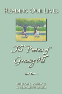 Reading Our Lives : The Poetics of Growing Old