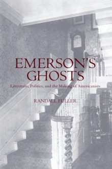 Emerson's Ghosts : Literature, Politics, and the Making of Americanists