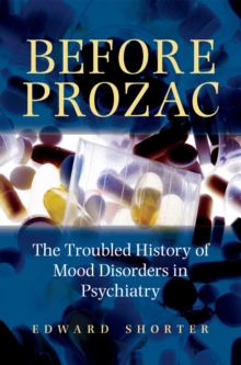 Before Prozac : The Troubled History of Mood Disorders in Psychiatry