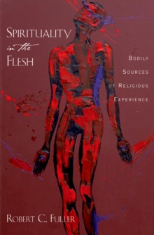 Spirituality in the Flesh : Bodily Sources of Religious Experiences