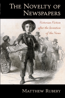 The Novelty of Newspapers : Victorian Fiction After the Invention of the News