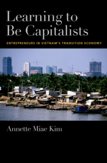 Learning to be Capitalists : Entrepreneurs in Vietnam's Transition Economy