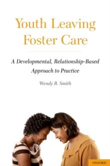 Youth Leaving Foster Care : A Developmental, Relationship-Based Approach to Practice