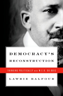 Democracy's Reconstruction : Thinking Politically with W.E.B. Du Bois