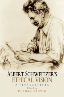 Albert Schweitzer's Ethical Vision A Sourcebook