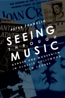 Seeing Through Music : Gender and Modernism in Classic Hollywood Film Scores