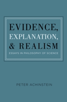 Evidence, Explanation, and Realism : Essays in Philosophy of Science