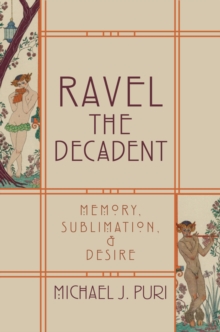 Ravel the Decadent : Memory, Sublimation, and Desire