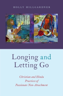 Longing and Letting Go : Christian and Hindu Practices of Passionate Non-Attachment