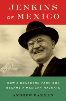 Jenkins of Mexico : How a Southern Farm Boy Became a Mexican Magnate