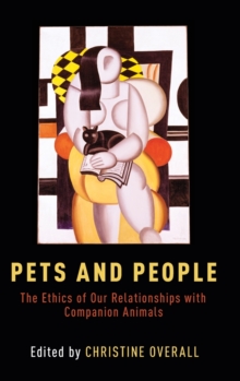 Pets and People : The Ethics of Our Relationships with Companion Animals, Hardback Book Pets and People : The Ethics of Our Relationships with Companion Animals, Hardback Book