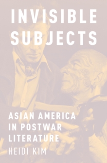 Invisible Subjects : Asian America in Postwar Literature