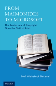 From Maimonides to Microsoft : The Jewish Law of Copyright Since the Birth of Print