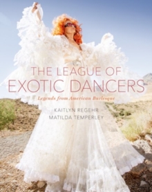 The League of Exotic Dancers : Legends from American Burlesque