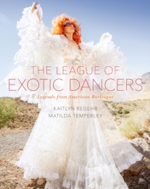 The League of Exotic Dancers : Legends from American Burlesque