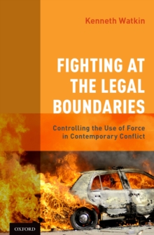 Fighting at the Legal Boundaries : Controlling the Use of Force in Contemporary Conflict