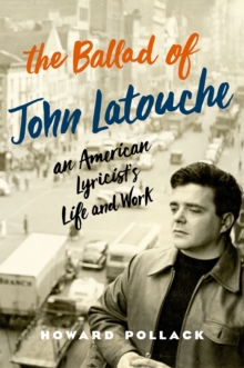 The Ballad of John Latouche : An American Lyricist's Life and Work