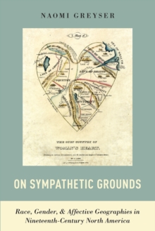 On Sympathetic Grounds : Race, Gender, and Affective Geographies in Nineteenth-Century North America