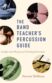 The Band Teacher's Percussion Guide : Insights into Playing and Teaching Percussion, Hardback Book The Band Teacher's Percussion Guide : Insights into Playing and Teaching Percussion, Hardback Book