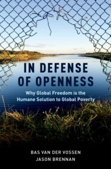 In Defense of Openness : Why Global Freedom Is the Humane Solution to Global Poverty