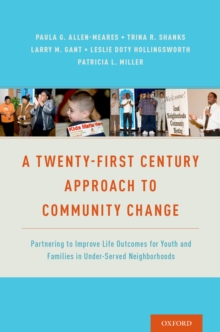 A Twenty-First Century Approach to Community Change : Partnering to Improve Life Outcomes for Youth and Families in Under-Served Neighborhoods