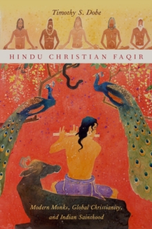 Hindu Christian Faqir : Modern Monks, Global Christianity, and Indian Sainthood