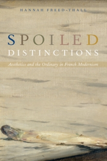 Spoiled Distinctions : Aesthetics and the Ordinary in French Modernism