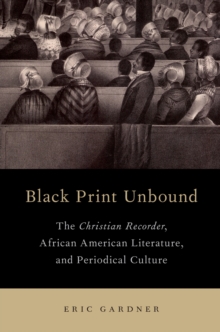 Black Print Unbound : The Christian Recorder, African American Literature, and Periodical Culture