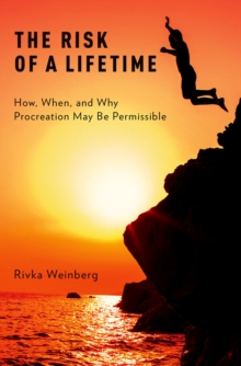 The Risk of a Lifetime : How, When, and Why Procreation May Be Permissible