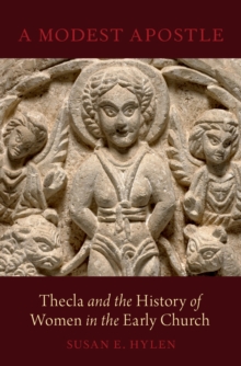 A Modest Apostle : Thecla and the History of Women in the Early Church