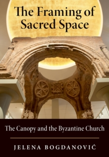 The Framing of Sacred Space : The Canopy and the Byzantine Church