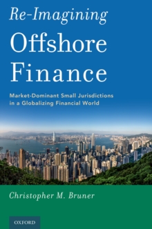 Re-Imagining Offshore Finance : Market-Dominant Small Jurisdictions in a Globalizing Financial World