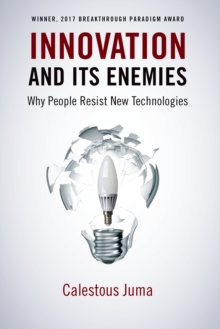 Innovation and Its Enemies : Why People Resist New Technologies