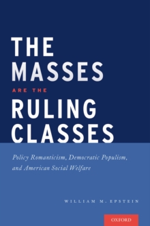 The Masses are the Ruling Classes : Policy Romanticism, Democratic Populism, and Social Welfare in America