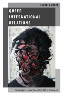 Queer International Relations : Sovereignty, Sexuality and the Will to Knowledge