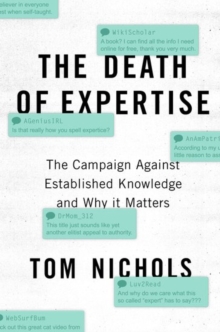 The Death of Expertise : The Campaign Against Established Knowledge and Why it Matters