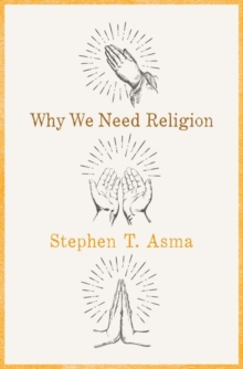 Why We Need Religion : An Agnostic Celebration of Spiritual Emotions