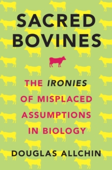 Sacred Bovines : The Ironies of Misplaced Assumptions in Biology